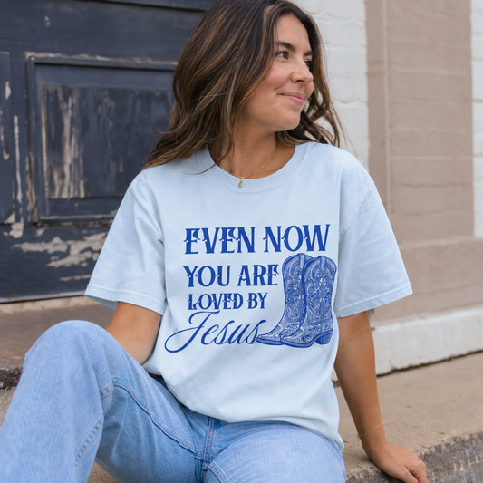 Even Now You Are Loved by Jesus Comfort color Tee for Mom